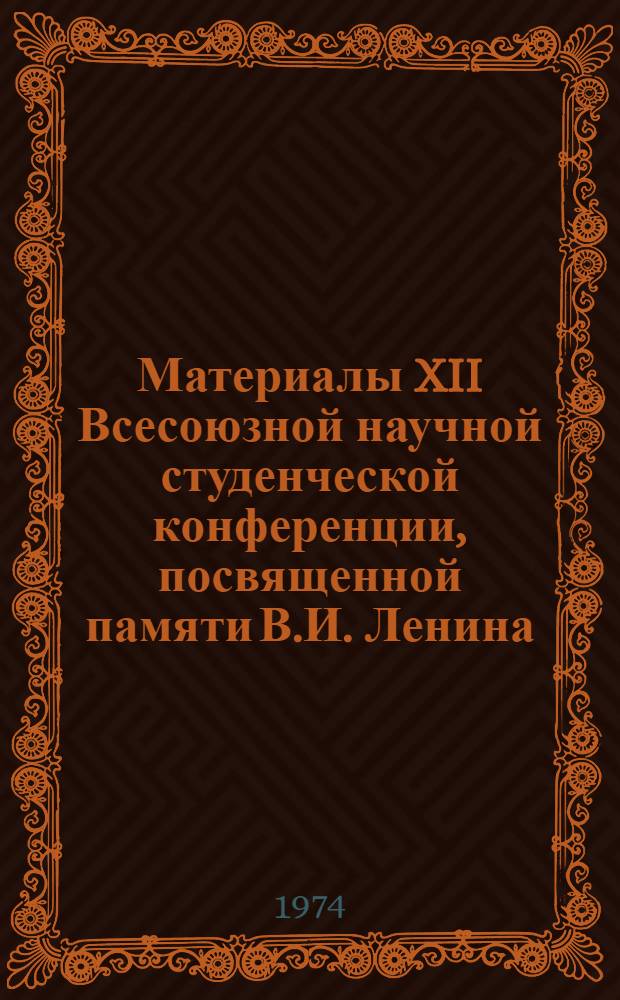 Материалы XII Всесоюзной научной студенческой конференции, посвященной памяти В.И. Ленина. Апрель 1974 : Математика