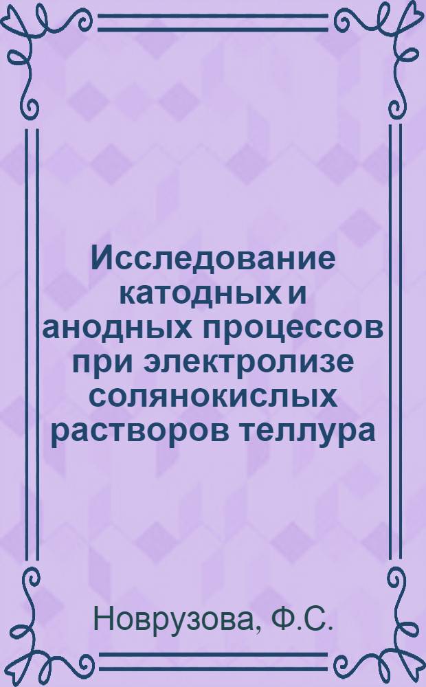 Исследование катодных и анодных процессов при электролизе солянокислых растворов теллура : Автореф. дис. на соискание учен. степени канд. хим. наук : (02.074)