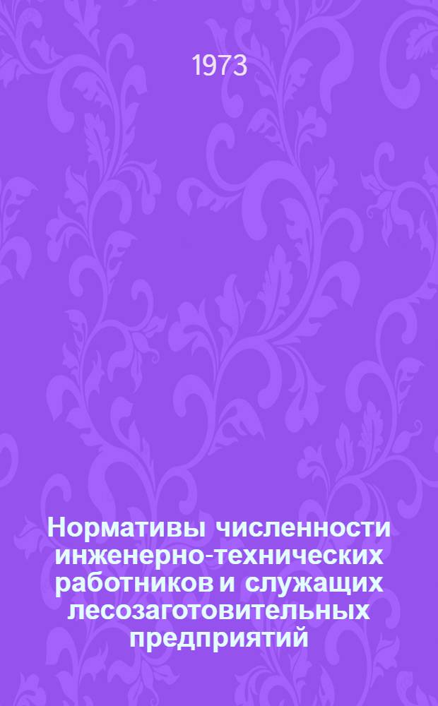 Нормативы численности инженерно-технических работников и служащих лесозаготовительных предприятий : Утв. 1/IX 1973 г