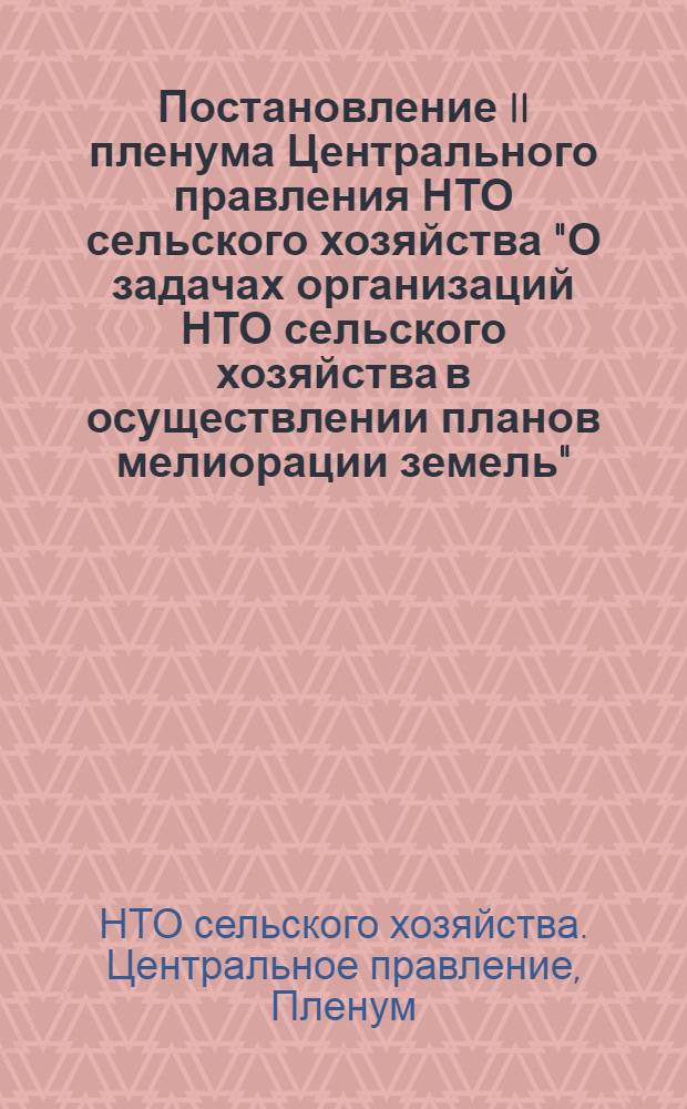 Постановление II пленума Центрального правления НТО сельского хозяйства "О задачах организаций НТО сельского хозяйства в осуществлении планов мелиорации земель". 27 июня 1973 г.