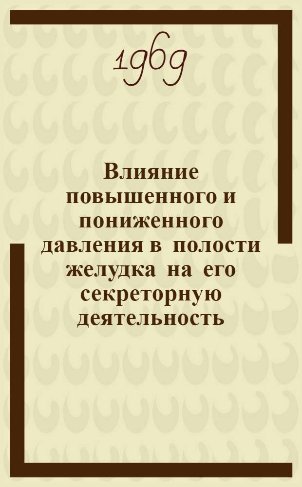 Влияние повышенного и пониженного давления в полости желудка на его секреторную деятельность : Автореф. дис. на соискание учен. степени канд. мед. наук : (766)