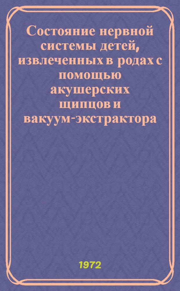 Состояние нервной системы детей, извлеченных в родах с помощью акушерских щипцов и вакуум-экстрактора : Автореф. дис. на соискание учен. степени канд. мед. наук : (762)