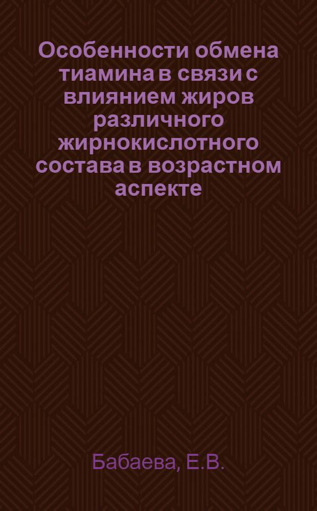 Особенности обмена тиамина в связи с влиянием жиров различного жирнокислотного состава в возрастном аспекте : Автореф. дис. на соиск. учен. степени канд. мед. наук : (00.07)