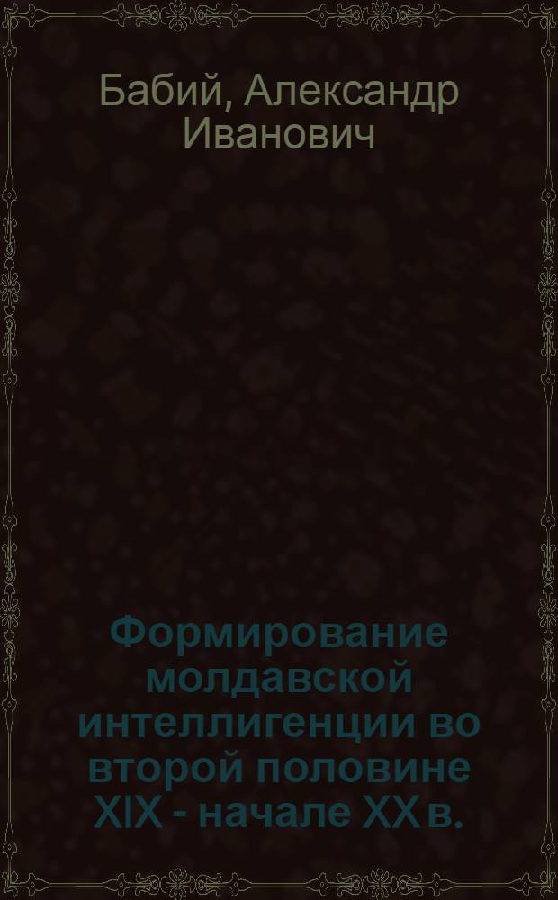 Формирование молдавской интеллигенции во второй половине XIX - начале XX в.