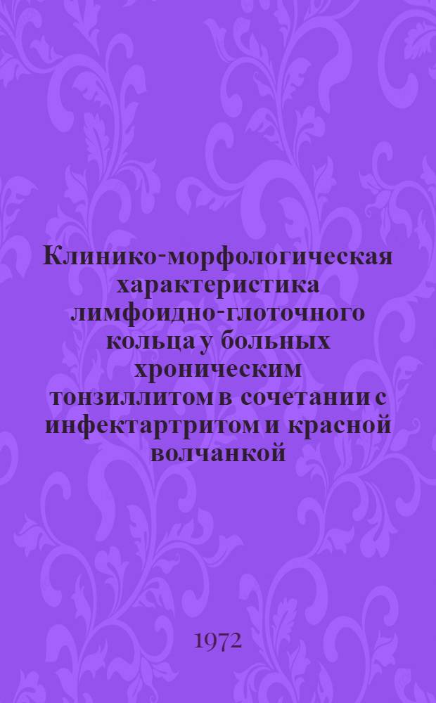 Клинико-морфологическая характеристика лимфоидно-глоточного кольца у больных хроническим тонзиллитом в сочетании с инфектартритом и красной волчанкой : Автореф. дис. на соиск. учен. степени канд. мед. наук : (753)