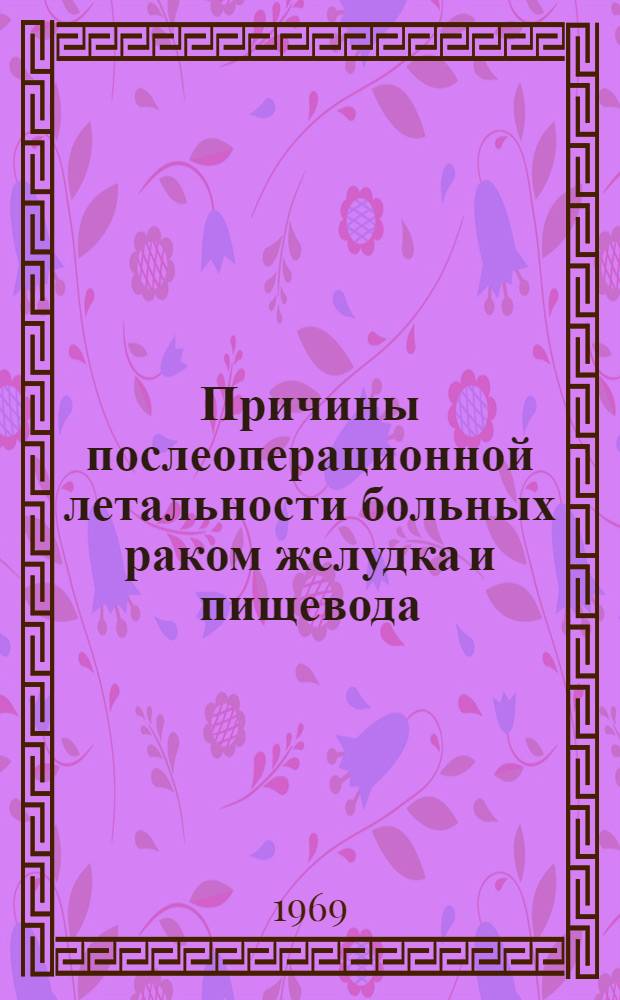 Причины послеоперационной летальности больных раком желудка и пищевода : Автореф. дис. на соискание учен. степени канд. мед. наук : (777)