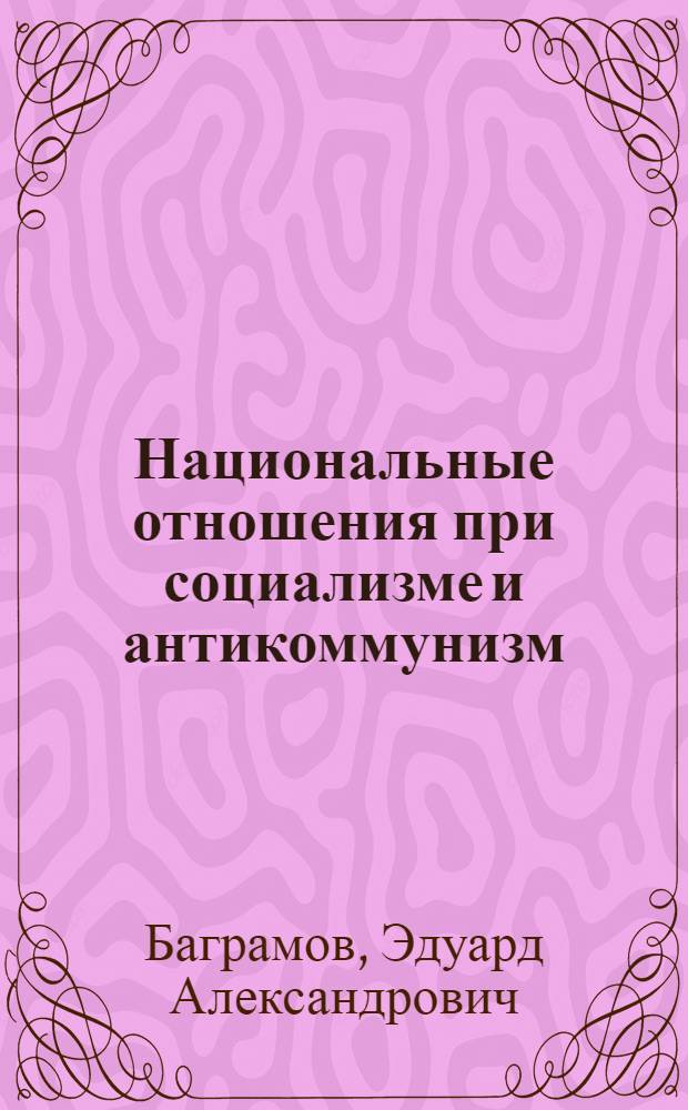 Национальные отношения при социализме и антикоммунизм : (Критика новейших буржуазных концепций)