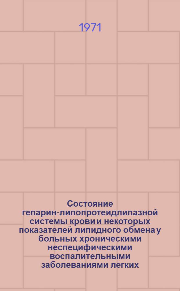 Состояние гепарин-липопротеидлипазной системы крови и некоторых показателей липидного обмена у больных хроническими неспецифическими воспалительными заболеваниями легких : Автореф. дис. на соискание учен. степени канд. мед. наук : (754)