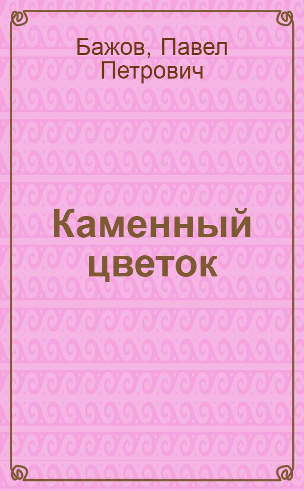 Каменный цветок : Уральск. сказы : Для мл. возраста