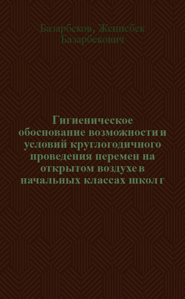 Гигиеническое обоснование возможности и условий круглогодичного проведения перемен на открытом воздухе в начальных классах школ г. Москвы : Автореф. дис. на соиск. учен. степени канд. мед. наук : (14.00.07)