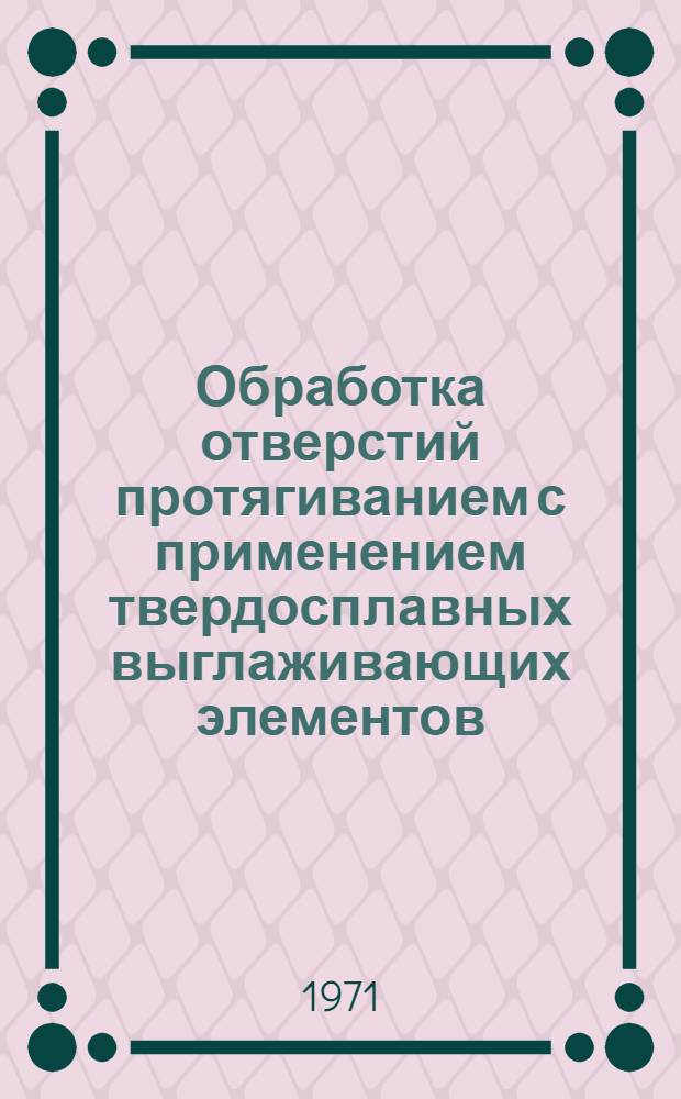 Обработка отверстий протягиванием с применением твердосплавных выглаживающих элементов : Обзор