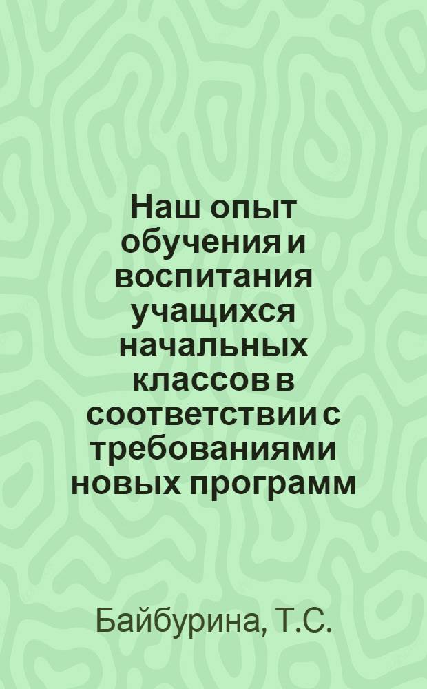 Наш опыт обучения и воспитания учащихся начальных классов в соответствии с требованиями новых программ : Коммунар. сред. школа Суздальск. р-на