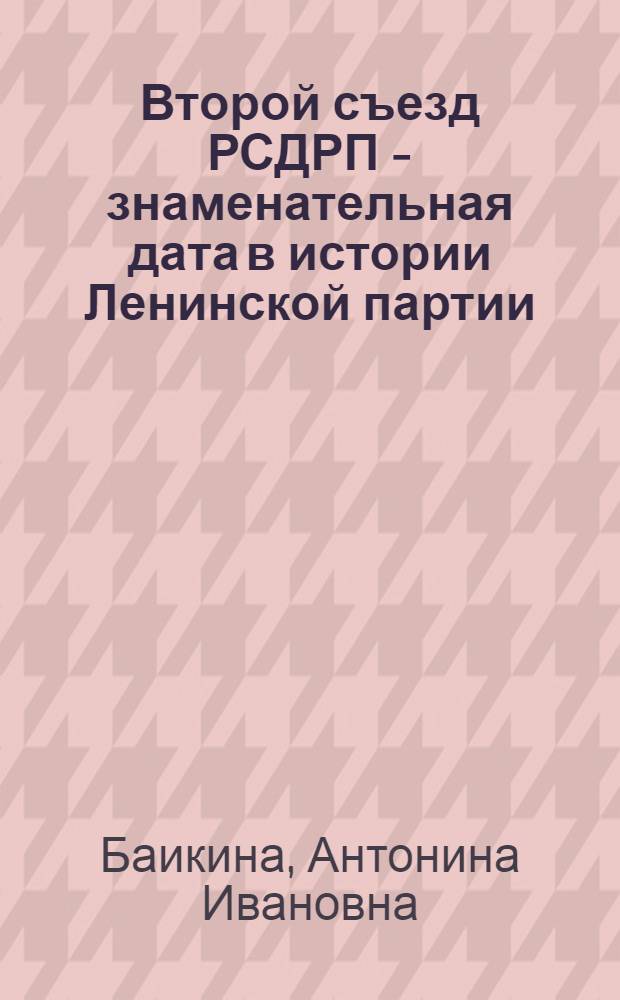 Второй съезд РСДРП - знаменательная дата в истории Ленинской партии : (К 70-летию II съезда РСДРП)