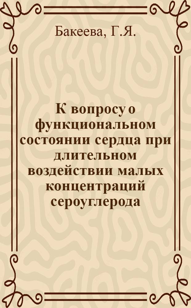 К вопросу о функциональном состоянии сердца при длительном воздействии малых концентраций сероуглерода : (По материалам обследования рабочих Калининского комбината искусств. волокна) : Автореф. дис. на соискание учен. степени канд. мед. наук : (754)
