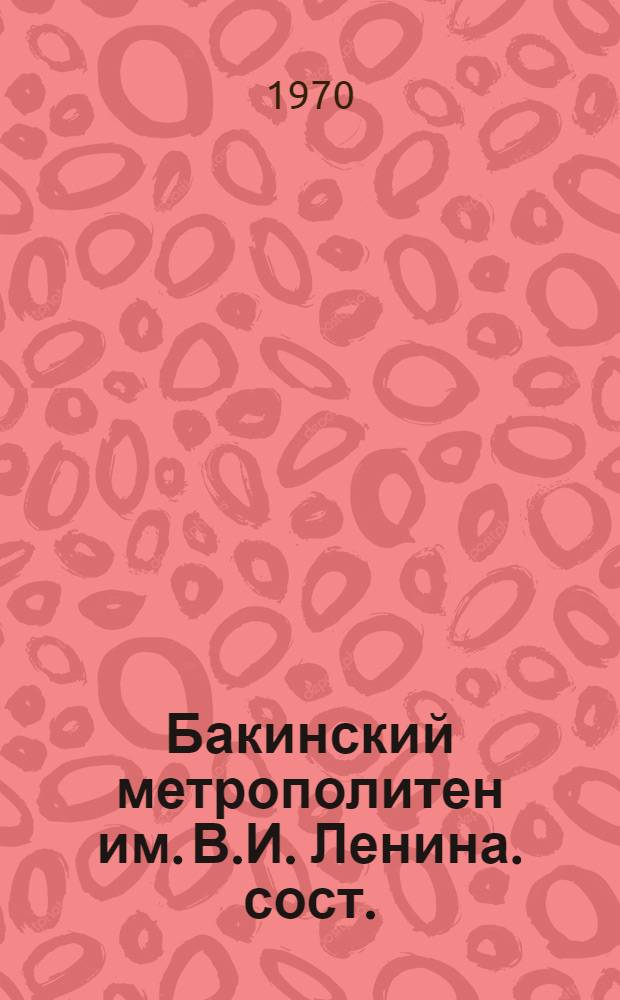 Бакинский метрополитен им. В.И. Ленина. [сост.: С.Н. Власов : сборник