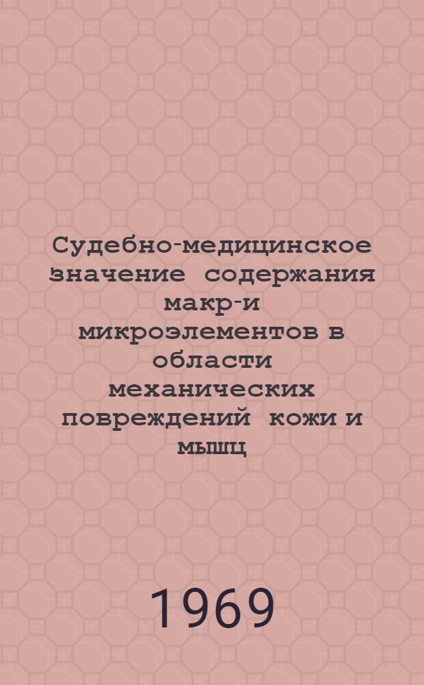 Судебно-медицинское значение содержания макро- и микроэлементов в области механических повреждений кожи и мышц : Автореф. дис. на соискание учен. степени канд. мед. наук : (774)