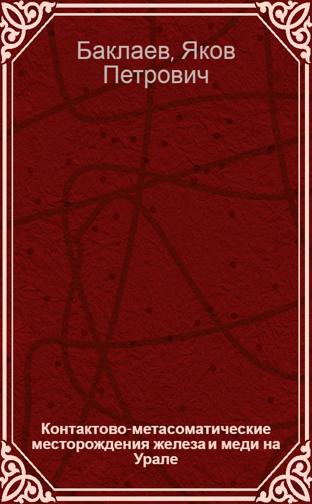 Контактово-метасоматические месторождения железа и меди на Урале : (Закономерности их размещения и локализации)