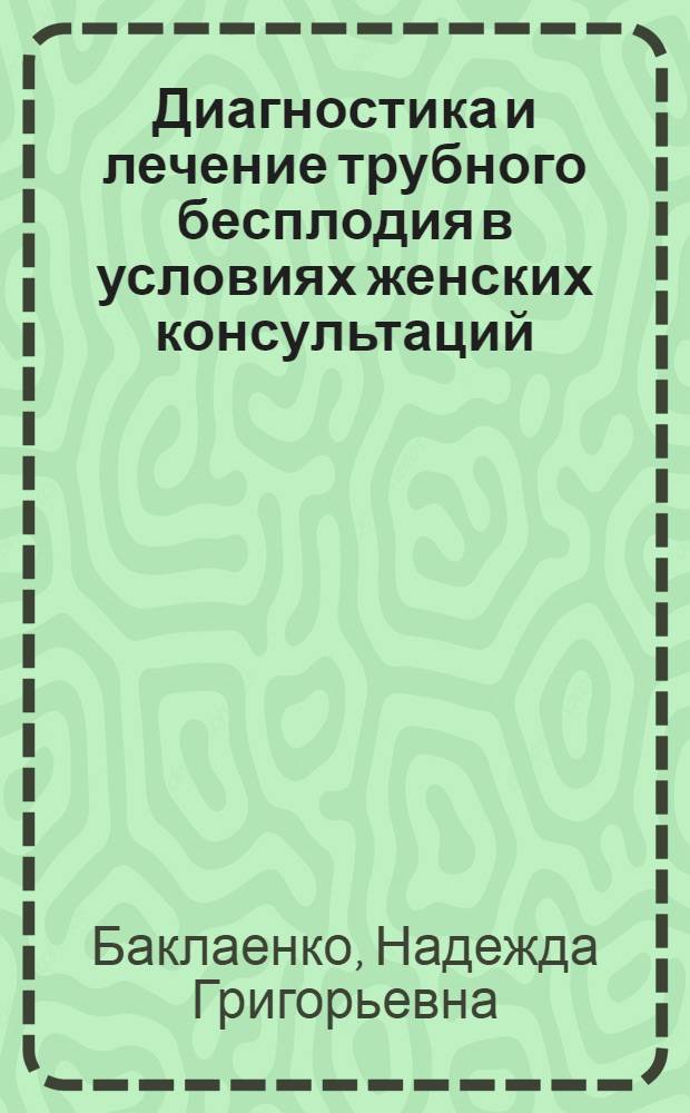 Диагностика и лечение трубного бесплодия в условиях женских консультаций : Автореф. дис. на соиск. учен. степени канд. мед. наук : (14.00.01)