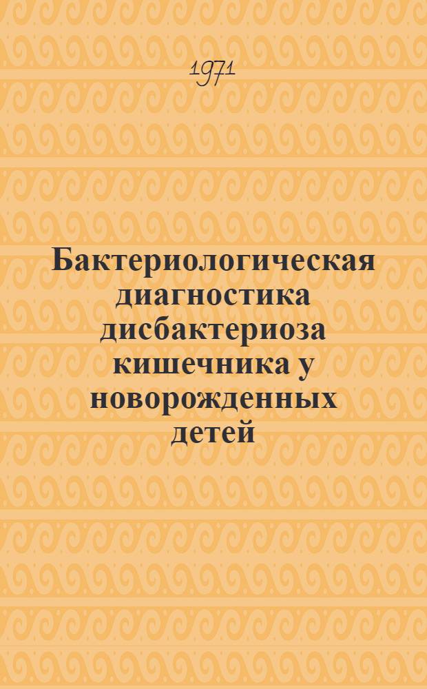 Бактериологическая диагностика дисбактериоза кишечника у новорожденных детей : (Метод. указания)