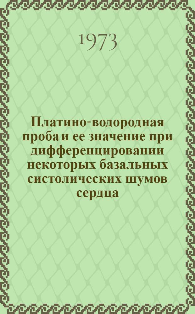 Платино-водородная проба и ее значение при дифференцировании некоторых базальных систолических шумов сердца : Автореф. дис. на соиск. учен. степени канд. мед. наук : (14.00.06)