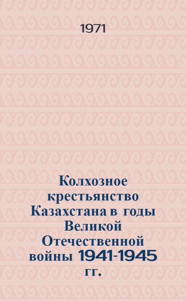 Колхозное крестьянство Казахстана в годы Великой Отечественной войны 1941-1945 гг.
