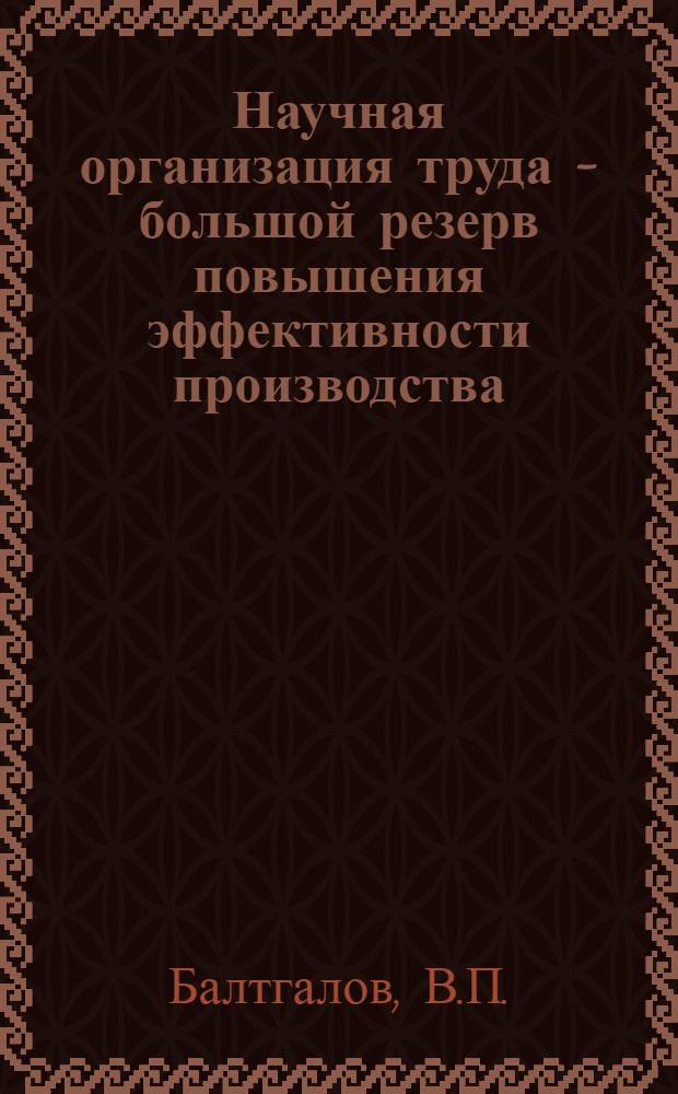 Научная организация труда - большой резерв повышения эффективности производства : (Метод. пособие для пропагандистов и слушателей, изучающих "Беседы о соц. экономике")
