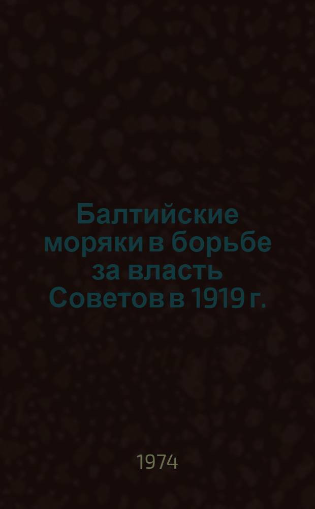 Балтийские моряки в борьбе за власть Советов в 1919 г. : Документы и материалы