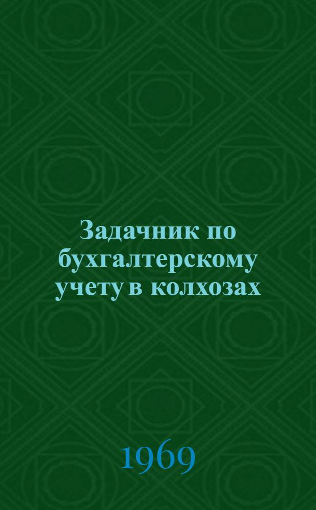 Задачник по бухгалтерскому учету в колхозах : Для студентов экон. фак. : (Метод. пособие)