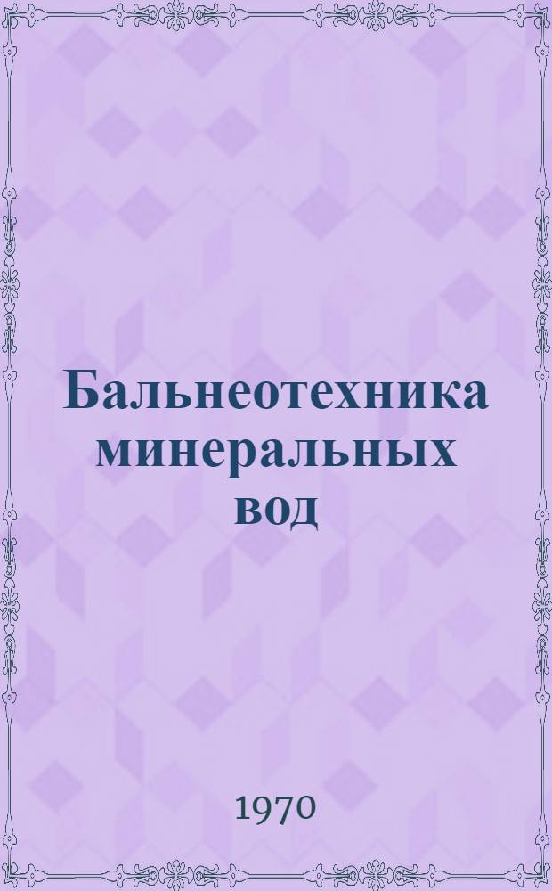Бальнеотехника минеральных вод : Метод. указания по проектированию, сооружению и эксплуатации бальнеотехн. устройств на курортах