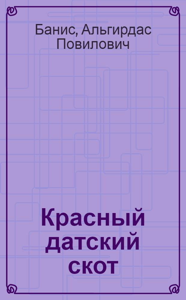 Красный датский скот : (Краткая характеристика и генеалогия)
