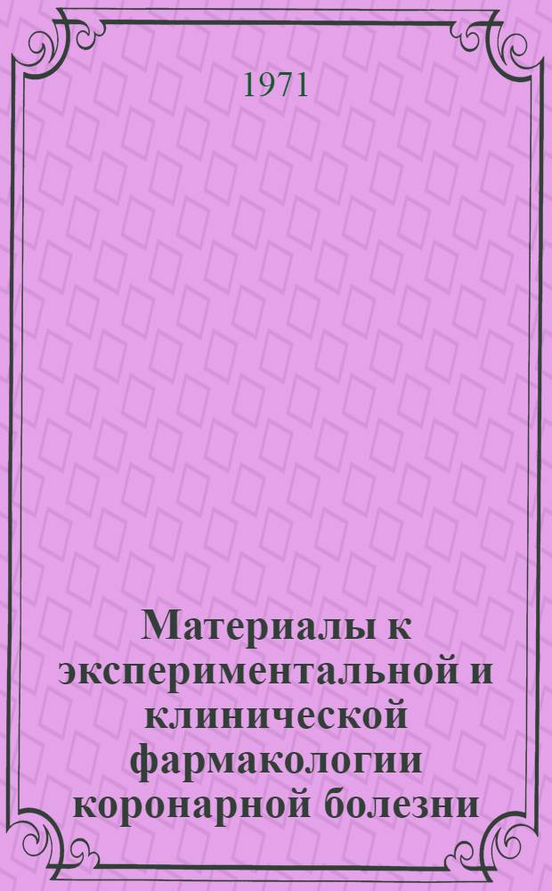 Материалы к экспериментальной и клинической фармакологии коронарной болезни : Автореф. дис. на соискание учен. степени д-ра мед. наук : (775)