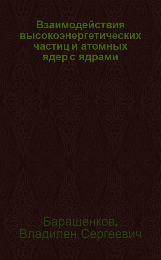 Взаимодействия высокоэнергетических частиц и атомных ядер с ядрами