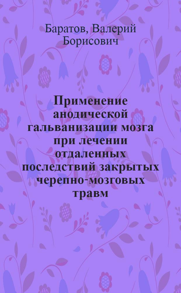 Применение анодической гальванизации мозга при лечении отдаленных последствий закрытых черепно-мозговых травм : Автореф. дис. на соиск. учен. степени канд. мед. наук : (14.00.13)