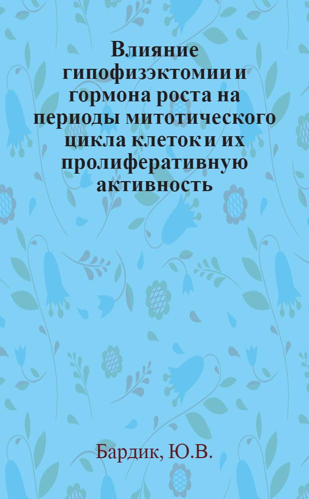 Влияние гипофизэктомии и гормона роста на периоды митотического цикла клеток и их пролиферативную активность : Автореф. дис. на соискание учен. степени канд. мед. наук : (773)