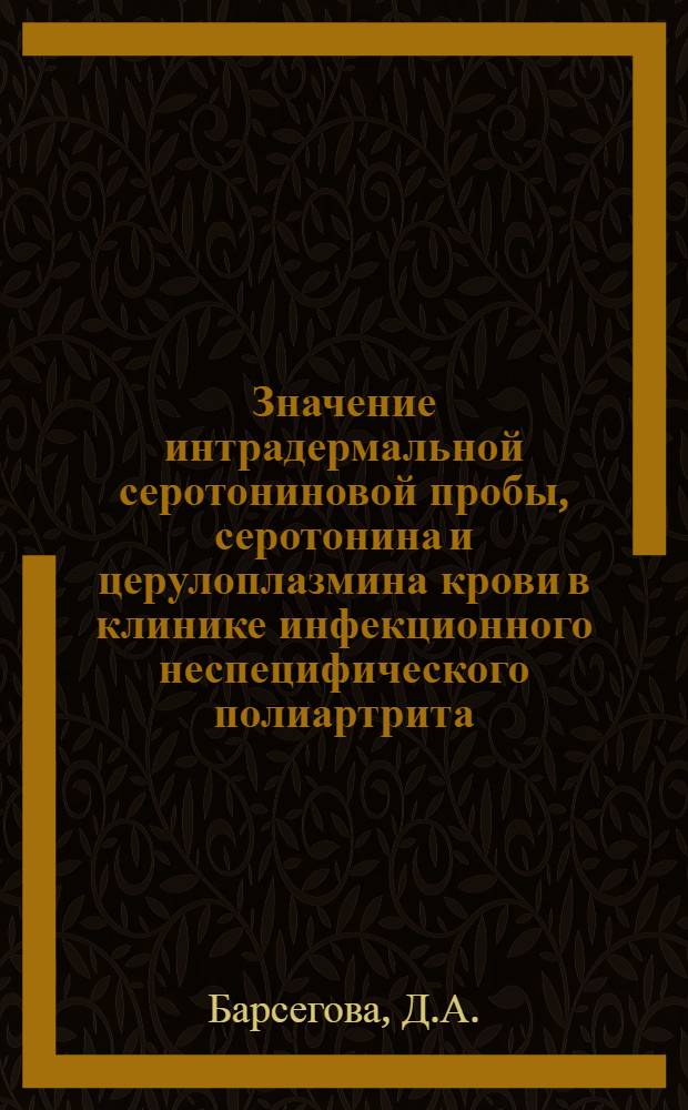 Значение интрадермальной серотониновой пробы, серотонина и церулоплазмина крови в клинике инфекционного неспецифического полиартрита : Автореф. дис. на соискание учен. степени канд. мед. наук : (754)