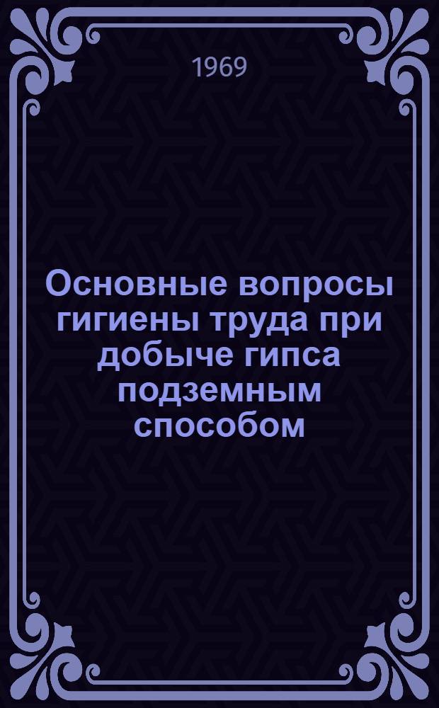 Основные вопросы гигиены труда при добыче гипса подземным способом : Автореф. дис. на соискание учен. степени канд. мед. наук : (756)