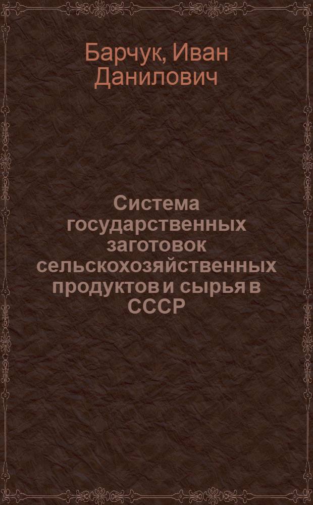 Система государственных заготовок сельскохозяйственных продуктов и сырья в СССР : Лекция для студентов товароведного фак