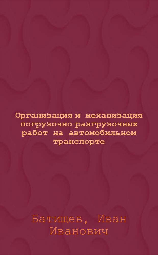 Организация и механизация погрузочно-разгрузочных работ на автомобильном транспорте : Учебник для автотрансп. техникумов