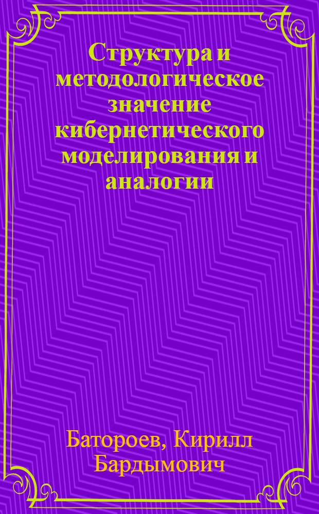 Структура и методологическое значение кибернетического моделирования и аналогии