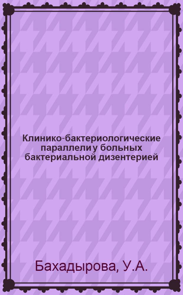 Клинико-бактериологические параллели у больных бактериальной дизентерией : Автореф. дис. на соискание учен. степени канд. мед. наук : (759)