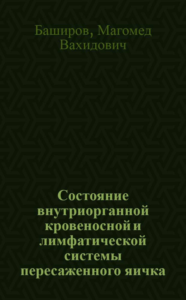 Состояние внутриорганной кровеносной и лимфатической системы пересаженного яичка : Автореф. дис. на соиск. учен. степени канд. мед. наук : (14.00.27)