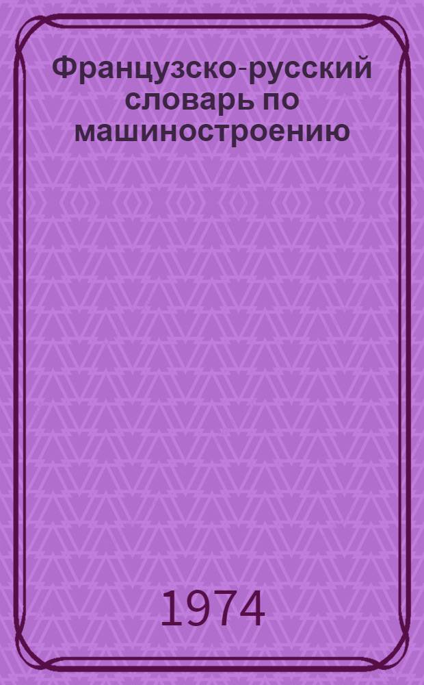 Французско-русский словарь по машиностроению : Около 43000 терминов