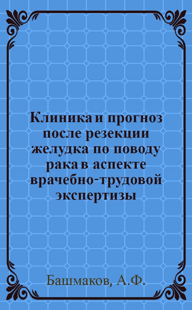 Клиника и прогноз после резекции желудка по поводу рака в аспекте врачебно-трудовой экспертизы : Автореф. дис. на соискание учен. степени канд. мед. наук : (754)