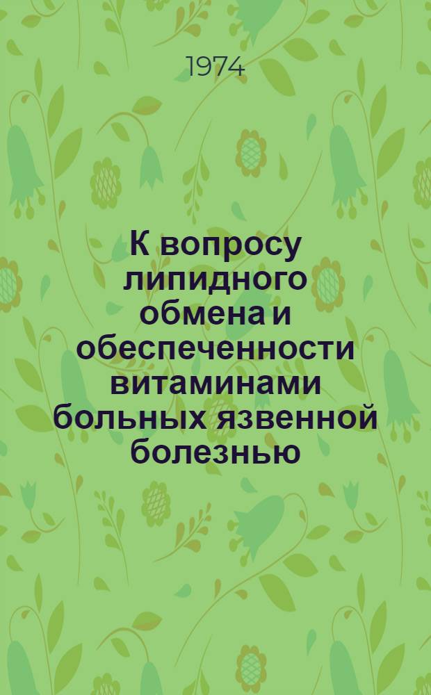 К вопросу липидного обмена и обеспеченности витаминами больных язвенной болезнью : (Клинико-эксперим. исследование) : Автореф. дис. на соиск. учен. степени канд. мед. наук : (14.00.05)