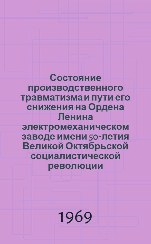 Состояние производственного травматизма и пути его снижения на Ордена Ленина электромеханическом заводе имени 50-летия Великой Октябрьской социалистической революции : Автореф. дис. на соискание учен. степени канд. мед. наук : (772)