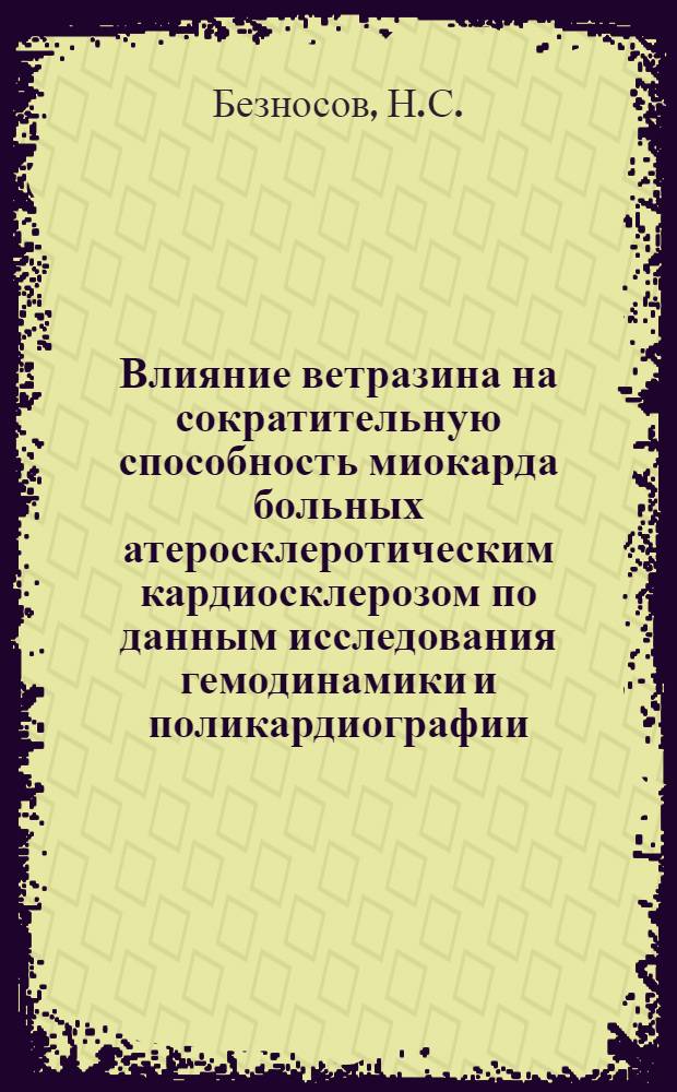 Влияние ветразина на сократительную способность миокарда больных атеросклеротическим кардиосклерозом по данным исследования гемодинамики и поликардиографии : Автореф. дис. на соискание учен. степени канд. мед. наук : (754)