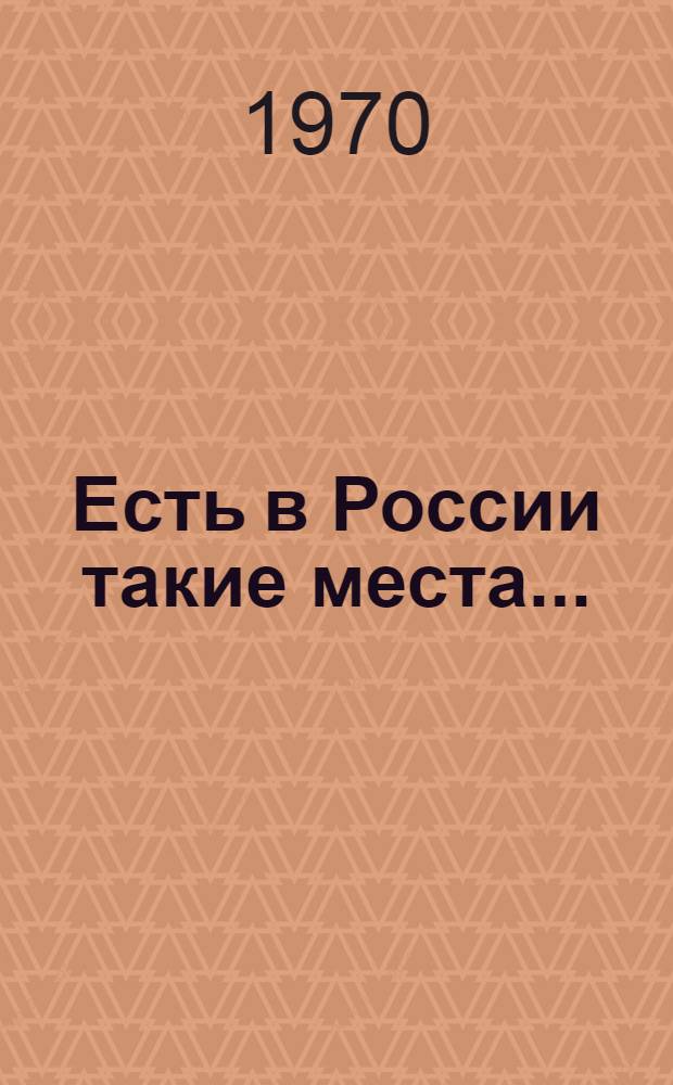 Есть в России такие места... : Докум. очерки
