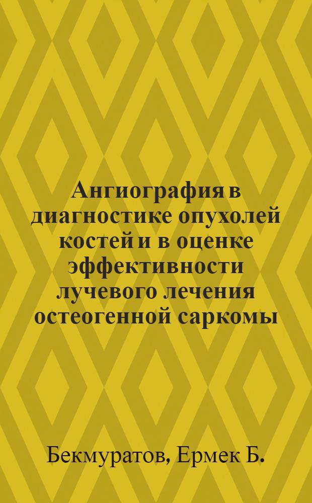 Ангиография в диагностике опухолей костей и в оценке эффективности лучевого лечения остеогенной саркомы : Автореф. дис. на соиск. учен. степени канд. мед. наук : (14.00.14)