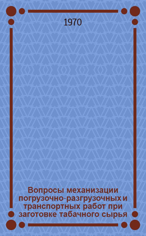 Вопросы механизации погрузочно-разгрузочных и транспортных работ при заготовке табачного сырья : Обзор