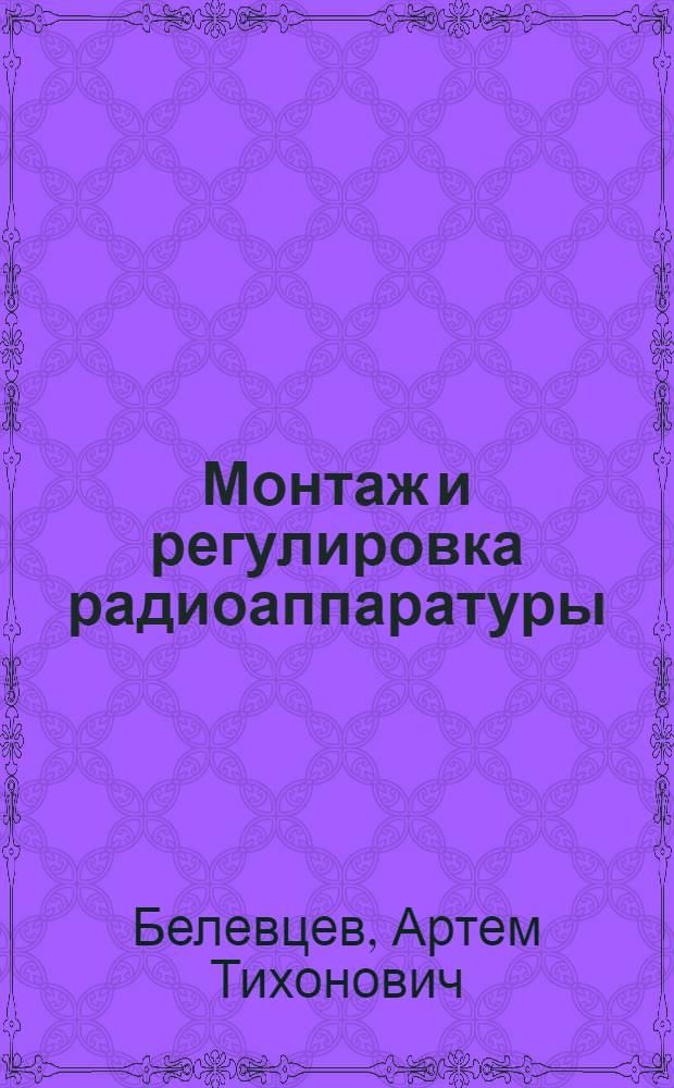 Монтаж и регулировка радиоаппаратуры : Учебник для проф.-техн. учеб. заведений